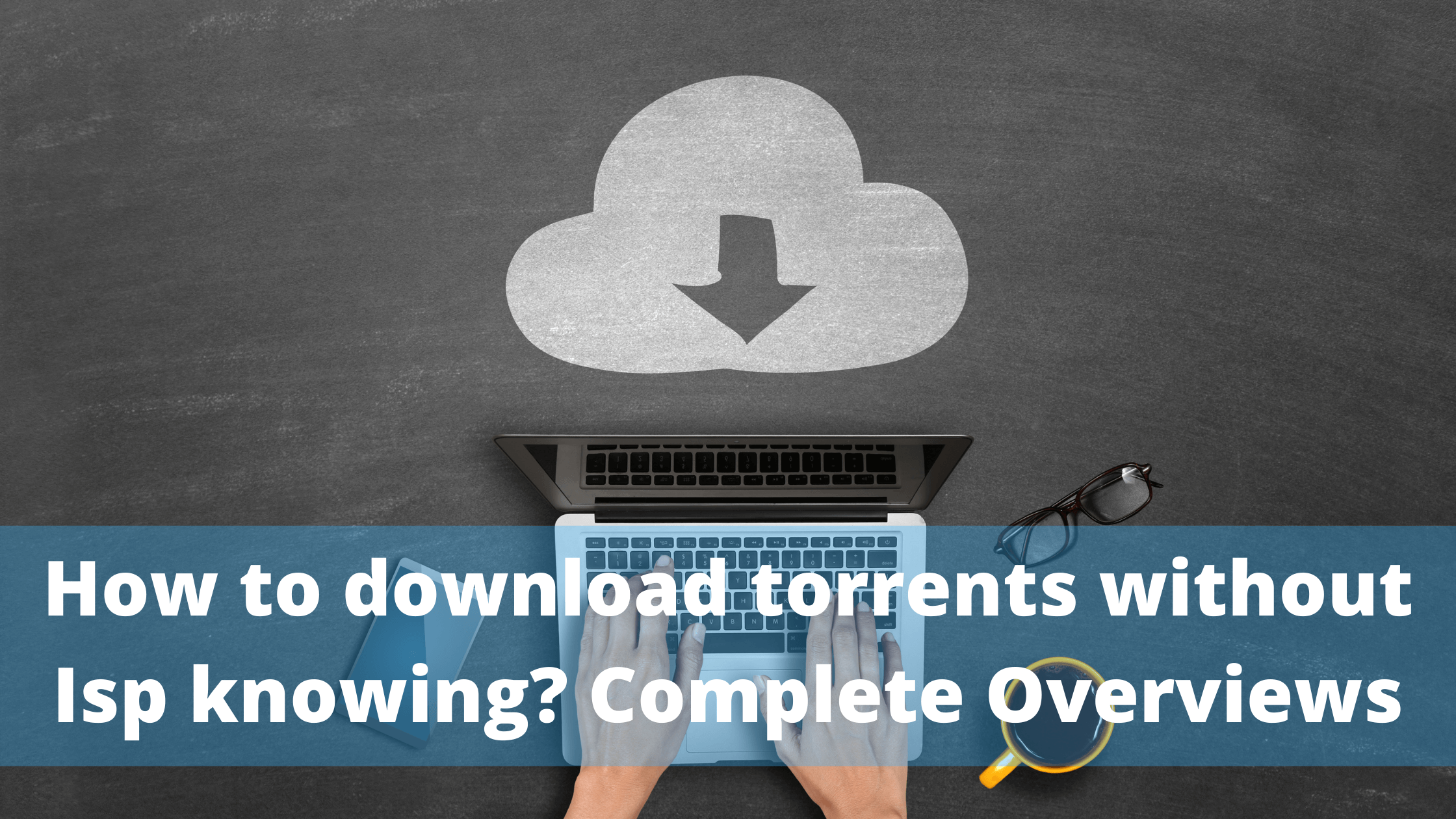 How to download torrents without Isp knowing Complete Overviews