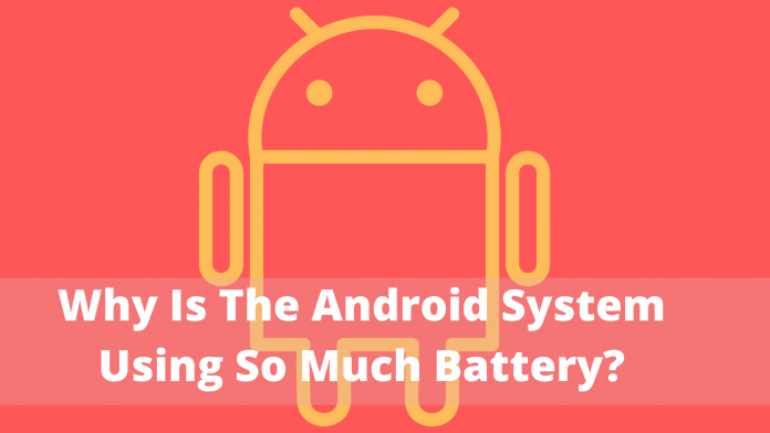 Why Is The Android System Using So Much Battery