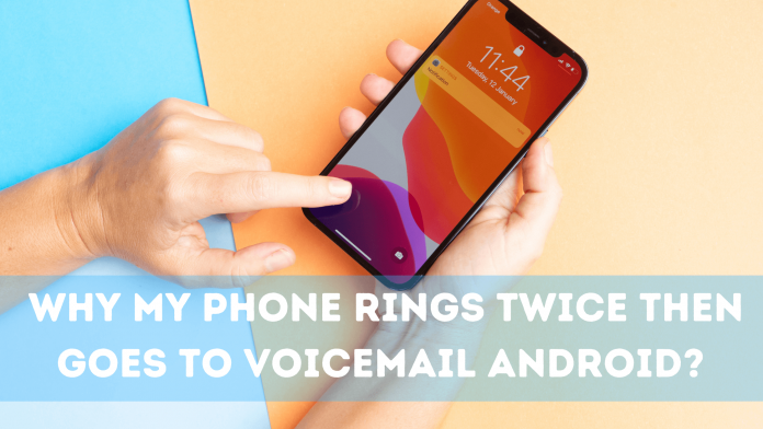 Why My Phone Rings Twice Then Goes To Voicemail Android