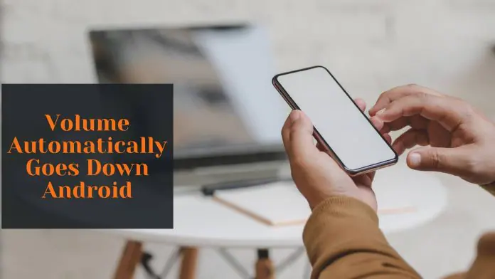 Volume Automatically Goes Down Android
